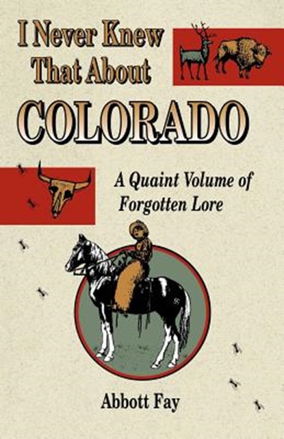 I Never Knew That about Colorado: A Quaint Volume of Forgotten Lore, FAY,  Abbott - Paperback - 9781890437176