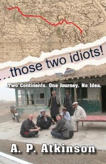 Those Two Idiots!: Two Continents. One Journey. No Idea., ATKINSON,  A. P. - Paperback - 9781890623661