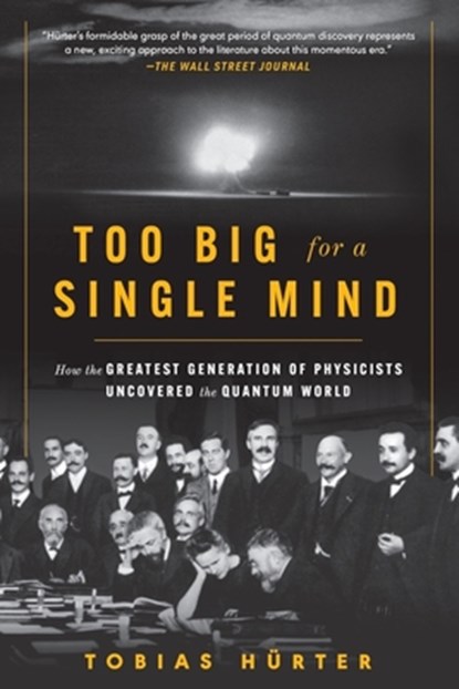 Too Big for a Single Mind: How the Greatest Generation of Physicists Uncovered the Quantum World, Tobias Hürter - Paperback - 9781891011177