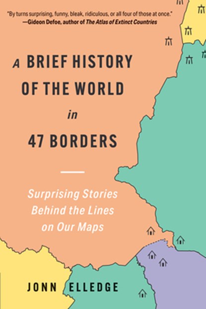 A Brief History of the World in 47 Borders: Surprising Stories Behind the Lines on Our Maps, Jonn Elledge - Gebonden - 9781891011573