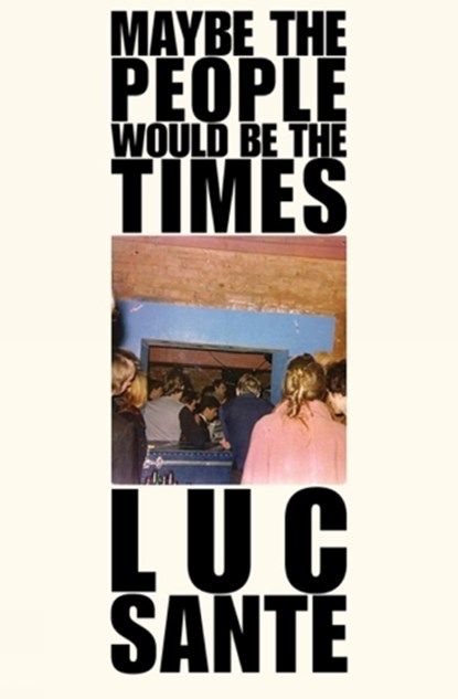 Maybe The People Would Be The Times, Lucy Sante - Paperback - 9781891241574