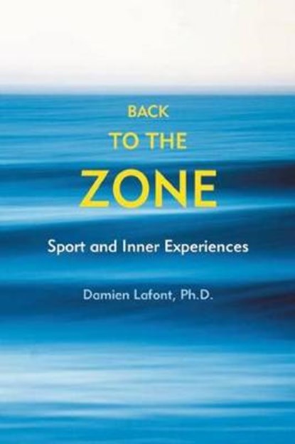Back to the Zone: Sport and Inner Experiences, Damien LaFont - Paperback - 9781891369995