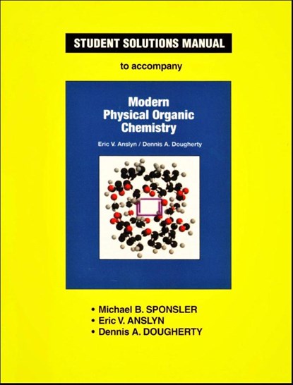 Student Solutions Manual for Modern Physical Organic Chemistry, Michael B. Sponsler ; Eric V. Anslyn ; Dennis A. Dougherty - Paperback - 9781891389368