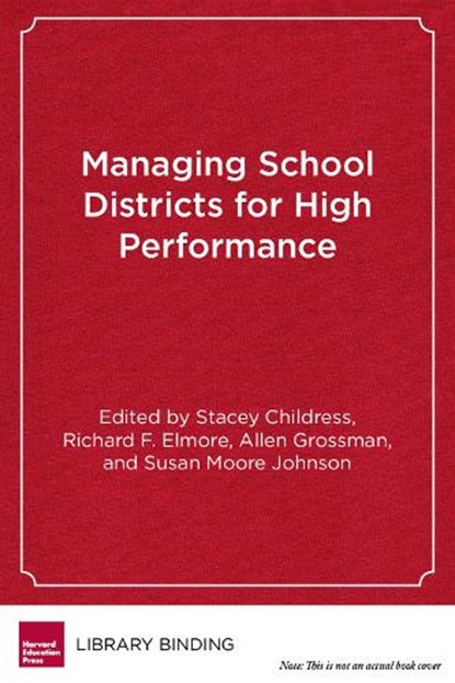 Managing School Districts for High Performance, CHILDRESS,  Stacey M. ; Elmore, Richard ; Grossman, Allen - Gebonden - 9781891792755