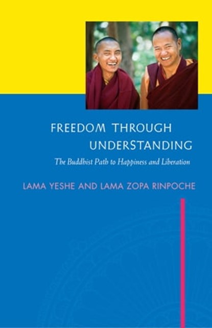 Freedom Through Understanding: The Buddhist Path to Happiness and Liberation, Lama Yeshe ; Lama Zopa Rinpoche - Ebook - 9781891868221