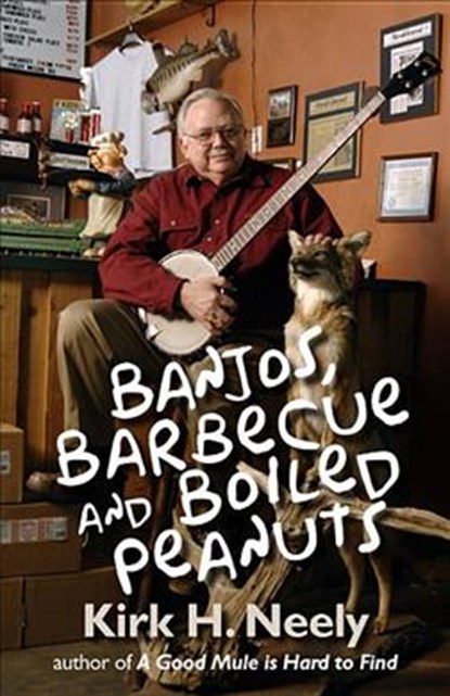 Banjos, Barbecue and Boiled Peanuts, Kirk Neely - Paperback - 9781891885815