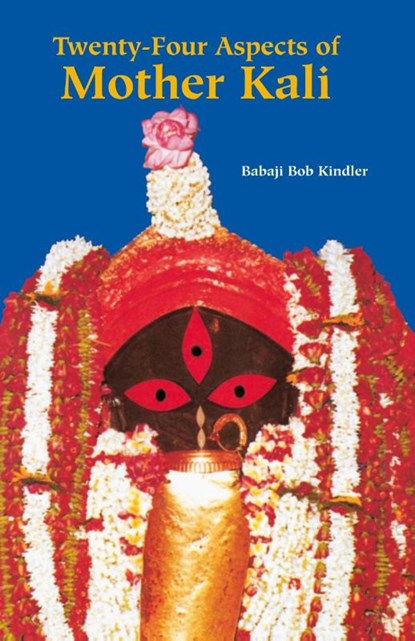 Twenty Four Aspects of Mother Kali, Babaji Bob Kindler - Paperback - 9781891893049