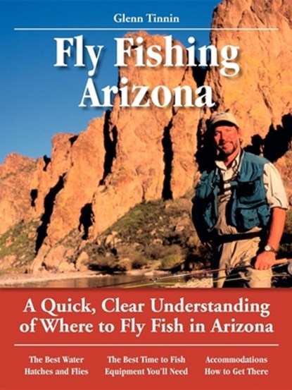 Fly Fishing Arizona: A Quick, Clear Understanding of Where to Fly Fish in Arizona, TINNIN,  Glenn - Paperback - 9781892469021
