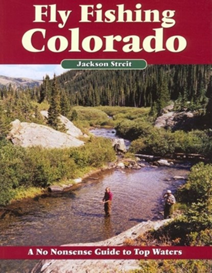 Fly Fishing Colorado: A No Nonsense Guide to Top Waters, Jackson Streit - Paperback - 9781892469137