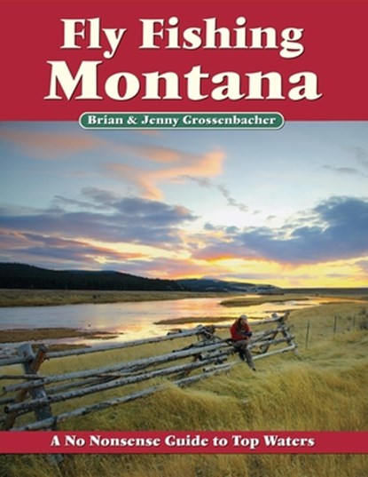 Fly Fishing Montana: A No Nonsense Guide to Top Waters, Brian Grossenbacher - Paperback - 9781892469144