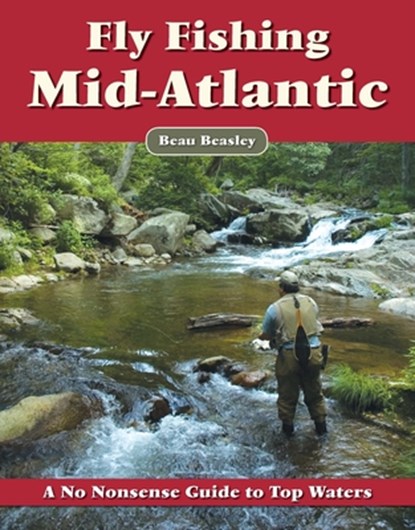 Fly Fishing the Mid-Atlantic: A No Nonsense Guide to Top Waters, Beau Beasley - Paperback - 9781892469243