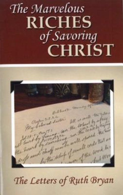 The Marvelous Riches of Savoring Christ: The Letters of Ruth Bryan, Ruth Bryan - Paperback - 9781892777447
