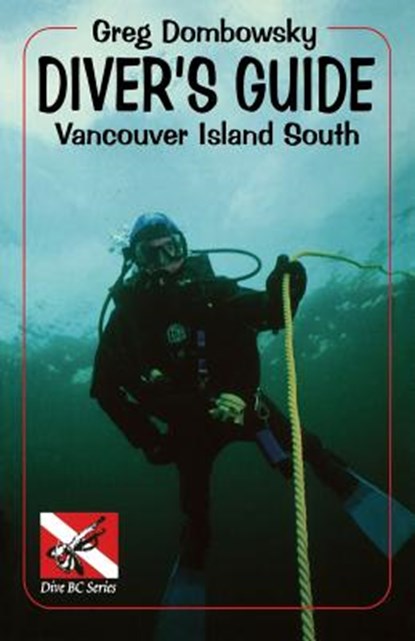 Diver S Guide: Vancouver Island South, Greg Dombowsky - Paperback - 9781895811889