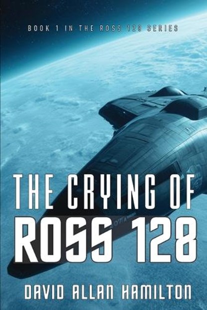 The Crying of Ross 128: Book 1 in the Ross 128 First Contact Trilogy, David Allan Hamilton - Paperback - 9781896794433