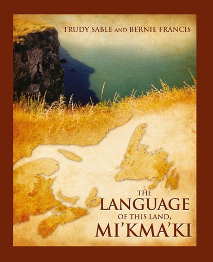 The Language of This Land, Mi'kma'ki, Trudy Sable ; Bernie Francis - Paperback - 9781897009499