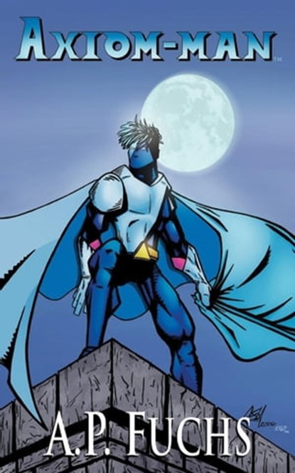 Axiom-man: A Superhero Novel (The Axiom-man Saga, Book 1), A.P. Fuchs - Ebook - 9781897217580