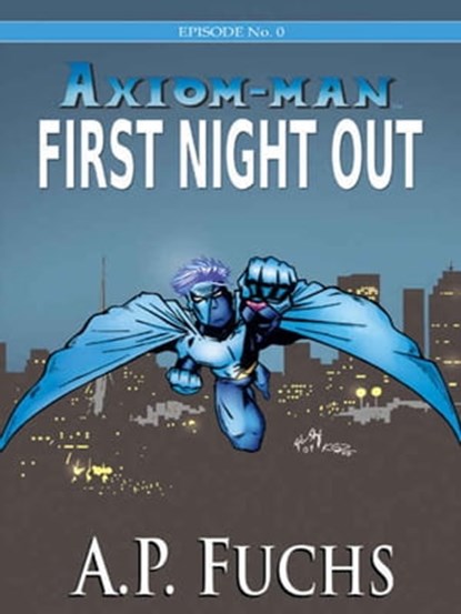 Axiom-man: First Night Out (The Axiom-man Saga, Episode No. 0), A.P. Fuchs - Ebook - 9781897217726