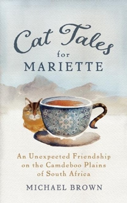 Cat Tales for Mariette: An Unexpected Friendship on the Camdeboo Plains of South Africa, Michael Brown - Paperback - 9781897238783
