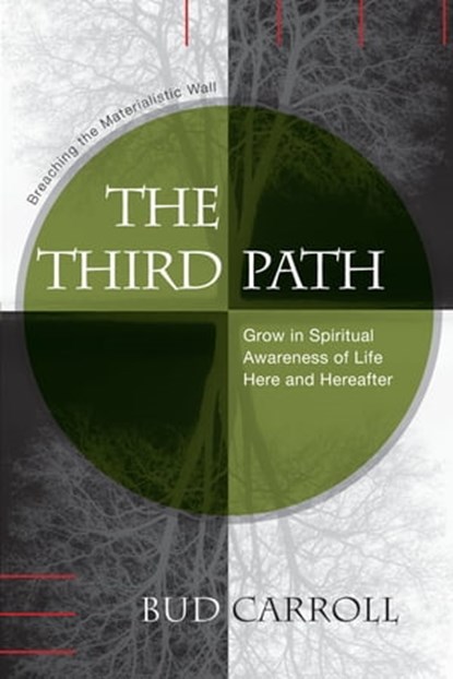 The Third Path: Breaching the Materialistic Wall, Grow in Spiritual Awareness of Life Here and Hereafter, Bud Carroll - Ebook - 9781897435991