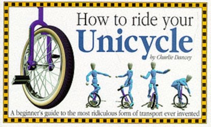 How to Ride Your Unicycle, Charlie Dancey - Paperback - 9781898591184