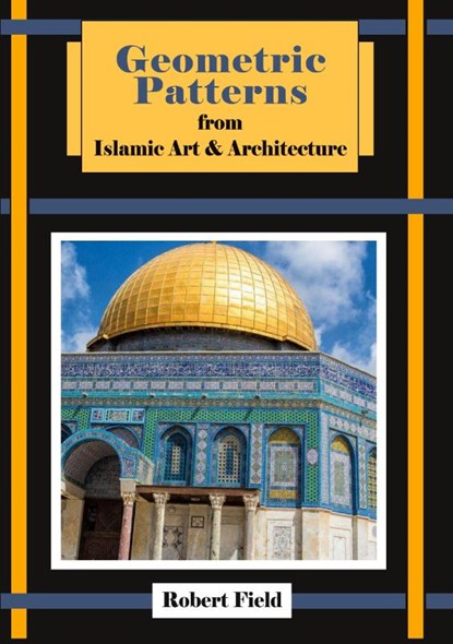 Geometric Patterns from Islamic Art and Architecture, Robert Field - Paperback - 9781899618224