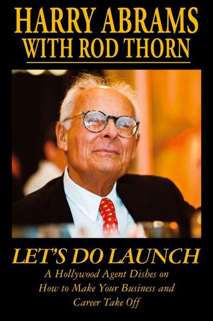Let's Do Launch - A Hollywood Agent Dishes on How to Make Your Business and Career Take Off, Harry Abrams ; Rod Thorn - Paperback - 9781899694136