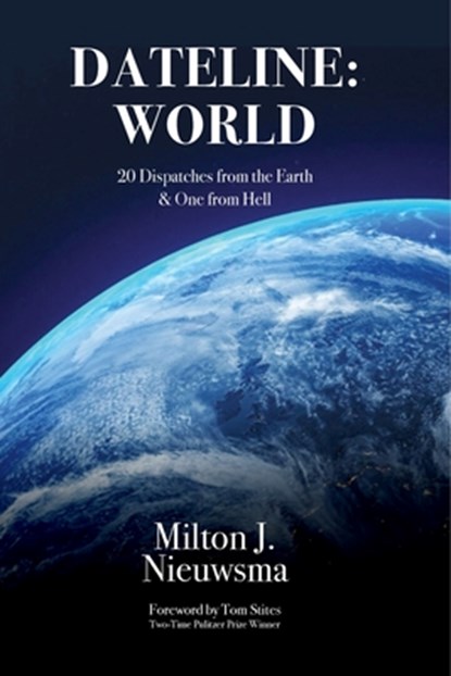 Dateline: World-20 Dispatches from the Earth & One from Hell, Milton J. Nieuwsma - Paperback - 9781899694167