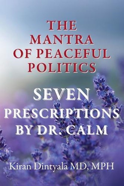 The Mantra Of Peaceful Politics-Seven Prescriptions By Dr. Calm, Kiran Dintyala - Paperback - 9781899694235