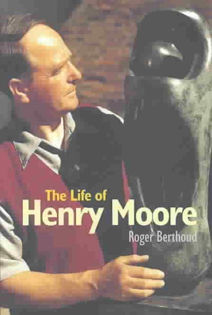 The Life of Henry Moore, Roger Berthoud - Paperback - 9781900357227