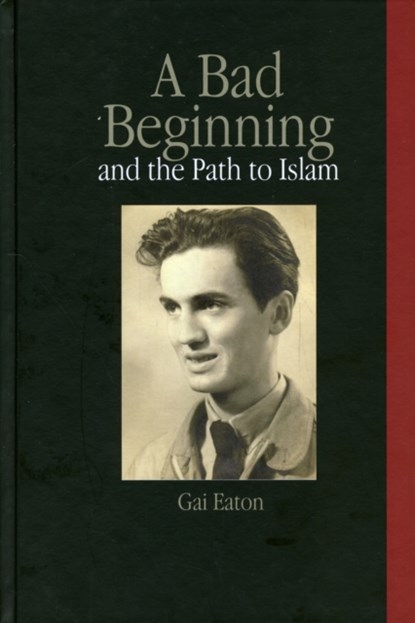 A Bad Beginning and the Path to Islam, Gai Eaton - Gebonden - 9781901383324