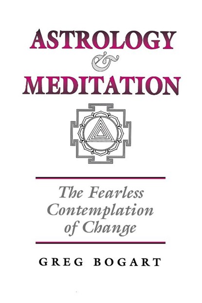 Astrology and Meditation - the Fearless Contemplation of Change, Greg Bogart - Paperback - 9781902405124