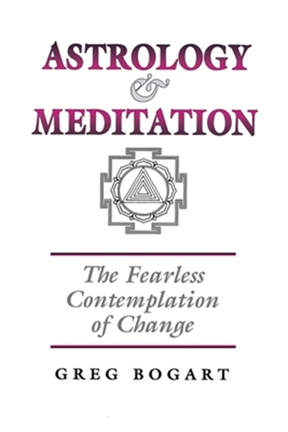 Astrology and Meditation - the Fearless Contemplation of Change, Greg Bogart - Paperback - 9781902405124