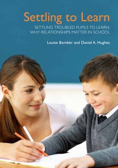 Settling Troubled Pupils to Learn: Why Relationships Matter in School, Louise Michelle Bomber ; Daniel A. Hughes - Paperback - 9781903269220