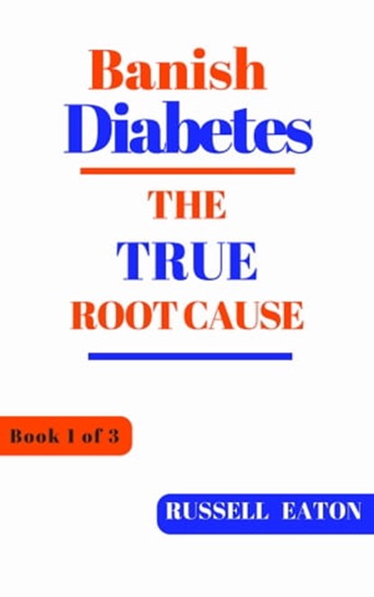 Banish Diabetes: The True Root Cause, Russell Eaton - Ebook - 9781903339640