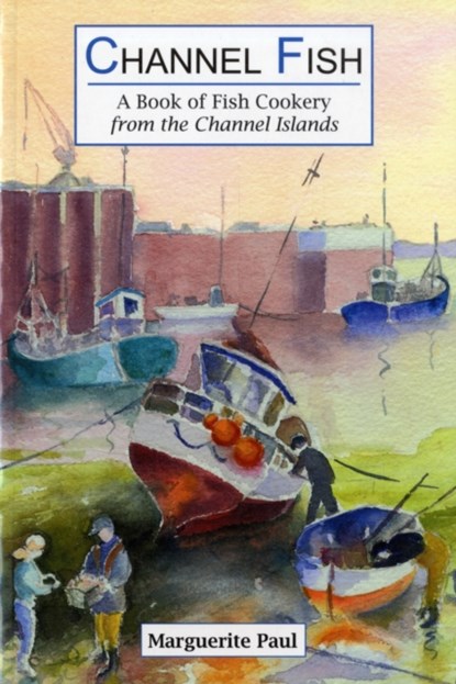 Channel Fish: a Book of Fish Cookery from the Channel Islands, Marguerite Paul - Paperback - 9781903341100