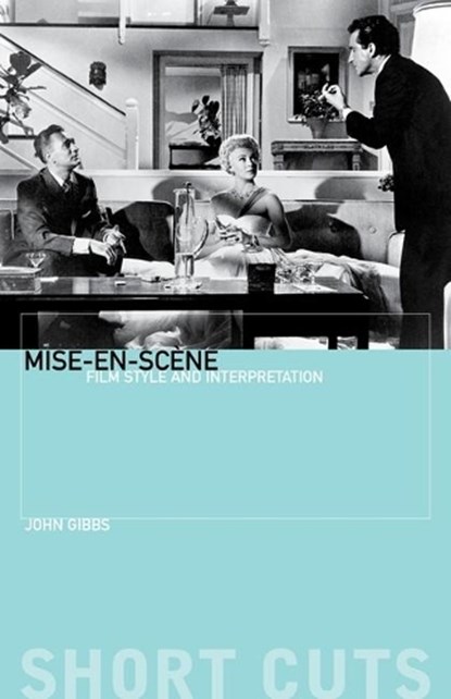 Mise–en–scene – Film Style and Interpretation, John Gibbs - Paperback - 9781903364062