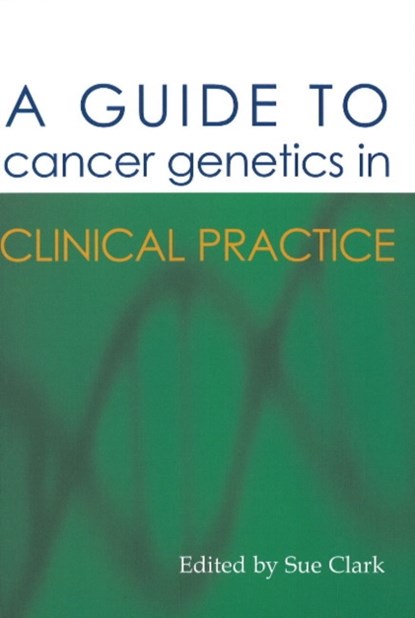 A Guide to Cancer Genetics in Clinical Practice, Dr Sue Clark - Paperback - 9781903378540
