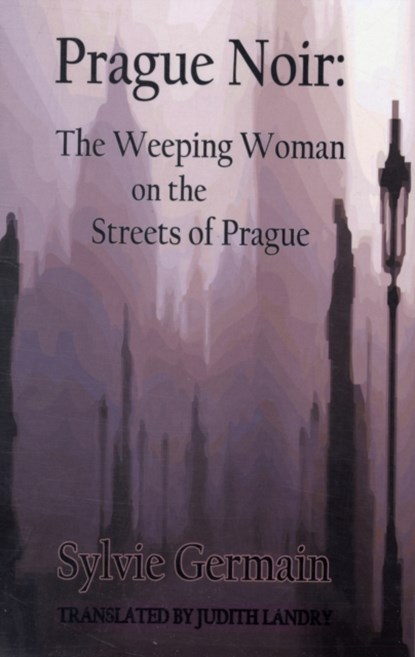 Prague Noir: the Weeping Woman on the Streets of Prague, Sylvie Germain - Paperback - 9781903517734