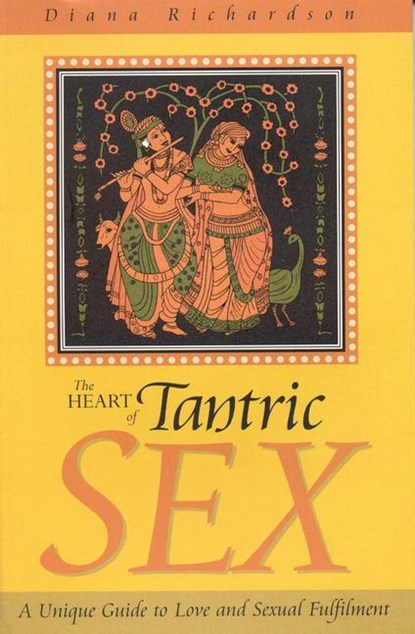 Heart of Tantric Sex – A Unique Guide to Love and Sexual Fulfilment, Diana Richardson - Paperback - 9781903816370