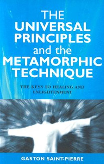 Universal Principles and the Metamorphic Technique, Gaston Saint–pierre - Paperback - 9781903816608