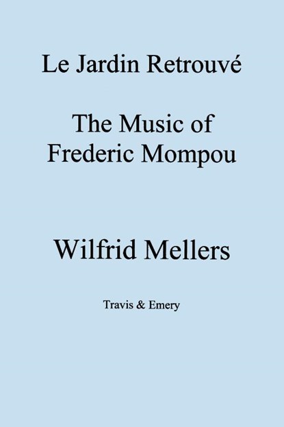 Le Jardin Retrouve, The Music of Frederick Mompou 1893-1987, Wilfrid Mellers - Paperback - 9781904331254