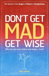 Don`t Get MAD Get Wise – Why no one ever makes you angry! - Mike George - 9781905047826
