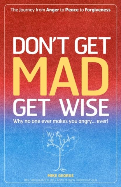 Don`t Get MAD Get Wise – Why no one ever makes you angry!, Mike George - Paperback - 9781905047826
