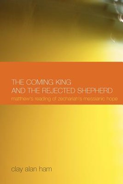 The Coming King and the Rejected Shepherd, Clay Alan Ham - Paperback - 9781905048700