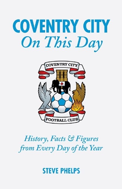 Coventry City On This Day, Steve Phelps - Gebonden - 9781905411887