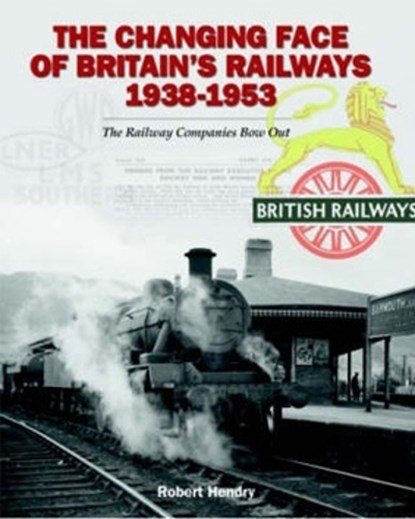The Changing Face of Britain's Railways 1938-1953, Robert Hendry - Gebonden - 9781905414031