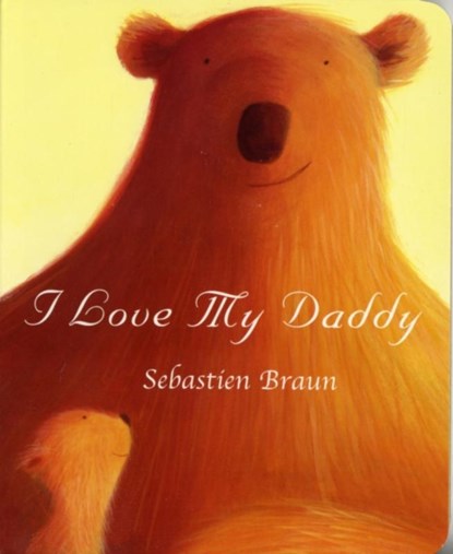 I Love My Daddy, Sebastien Braun - Gebonden - 9781905417650