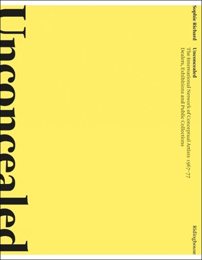 Unconcealed: The International Network of Conceptual Artists, 1967-77, Sophie Richard - Paperback - 9781905464173