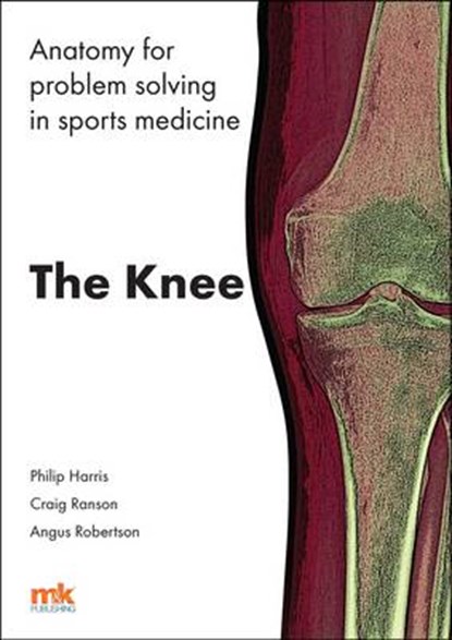 Anatomy for Problem Solving in Sports Medicine: The Knee, PHILIP F.,  MD MB ChB MSc (Prof.) Harris ; Dr. Craig Ranson ; Angus (Dr.) Robertson - Paperback - 9781905539895