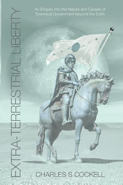 Extra-Terrestrial Liberty An Enquiry into the Nature and Causes of Tyrannical Government Beyond the Earth, Charles S. Cockell - Paperback - 9781905565221